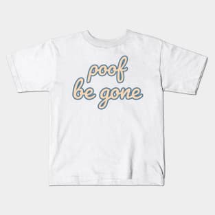 Poof Be Gone Quote Kids T-Shirt